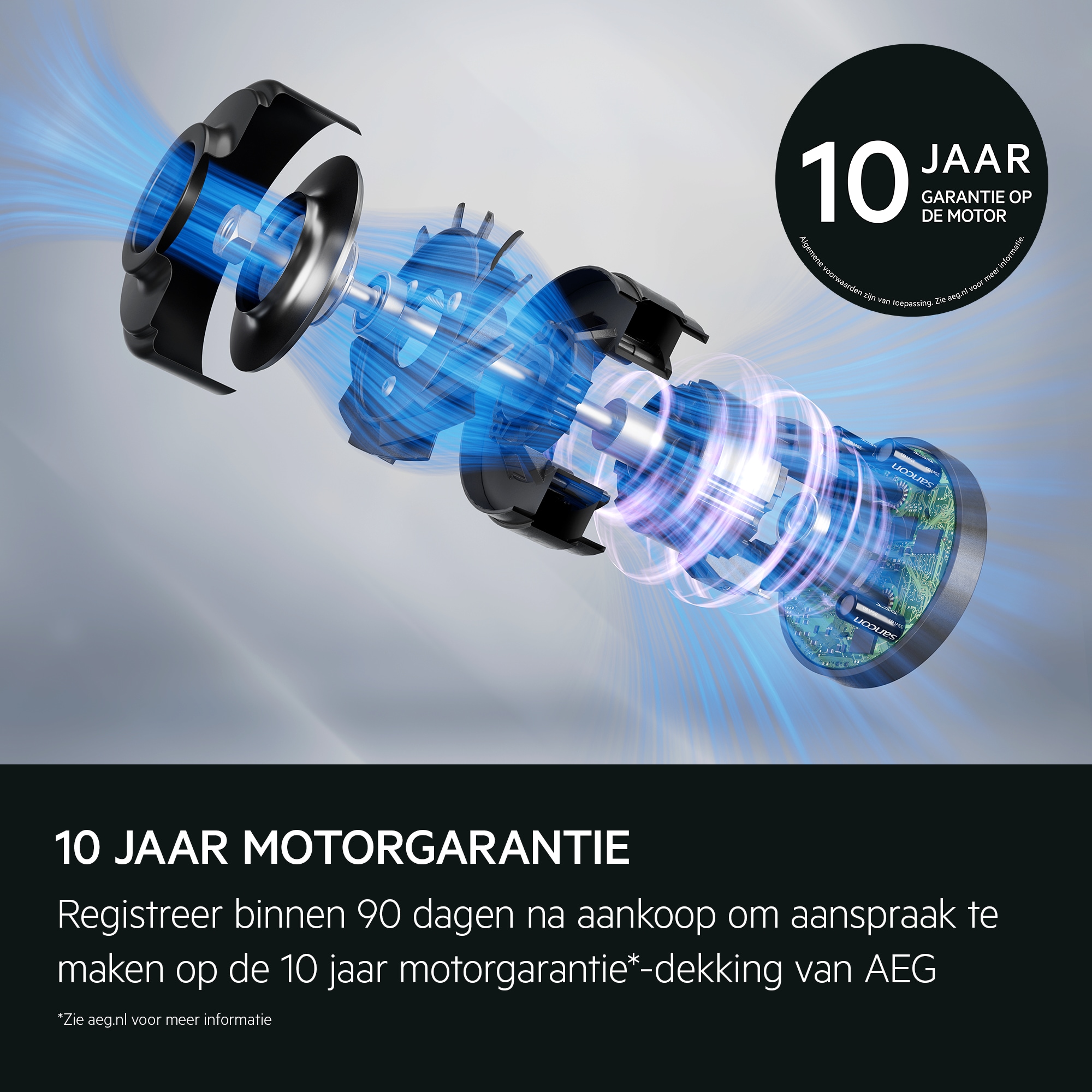 "10 jaar motorgarantie 
            Registreer binnen 90 dagen na aankoop om aanspraak te maken op de 10 jaar motorgarantie*-dekking van AEG
           *Zie aeg.com voor meer informatie"