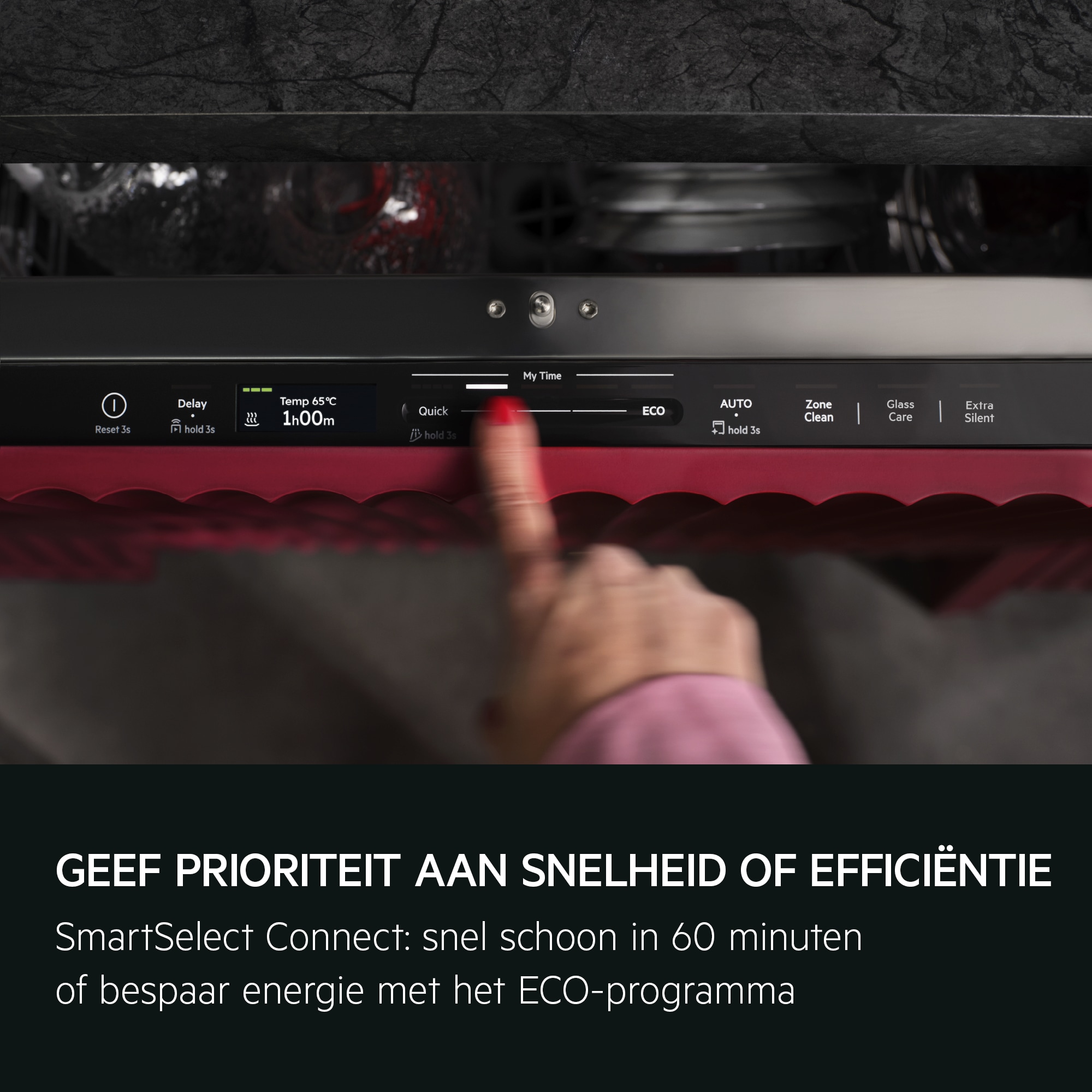  GEEF PRIORITEIT AAN SNELHEID OF EFFICIËNTIE
           
            SmartSelect Connect: snel schoon in 60 minuten of bespaar energie met het ECO-programma.
          