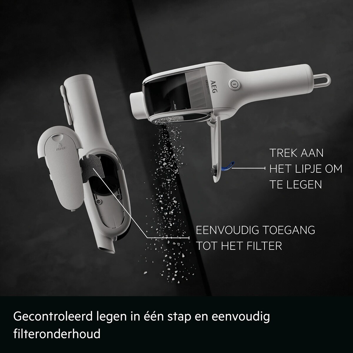 Gecontroleerd legen in één stap en eenvoudig filteronderhoud     TREK AAN HET LIPJE OM TE LEGEN EENVOUDIGE TOEGANG TOT HET FILTER