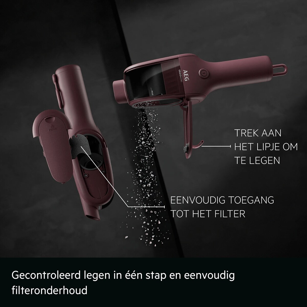 Gecontroleerd legen in één stap en eenvoudig filteronderhoud     TREK AAN HET LIPJE OM TE LEGEN EENVOUDIGE TOEGANG TOT HET FILTER