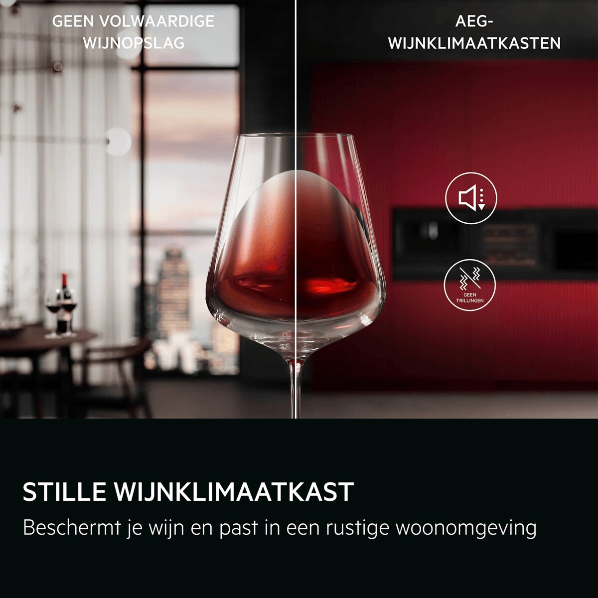 STILLE WIJNKLIMAATKAST Beschermt je wijn en past in een rustige woonomgeving     GEEN VOLWAARDIGE WIJNOPSLAG AEG-WIJNKLIMAATKASTEN GEEN TRILLINGEN
