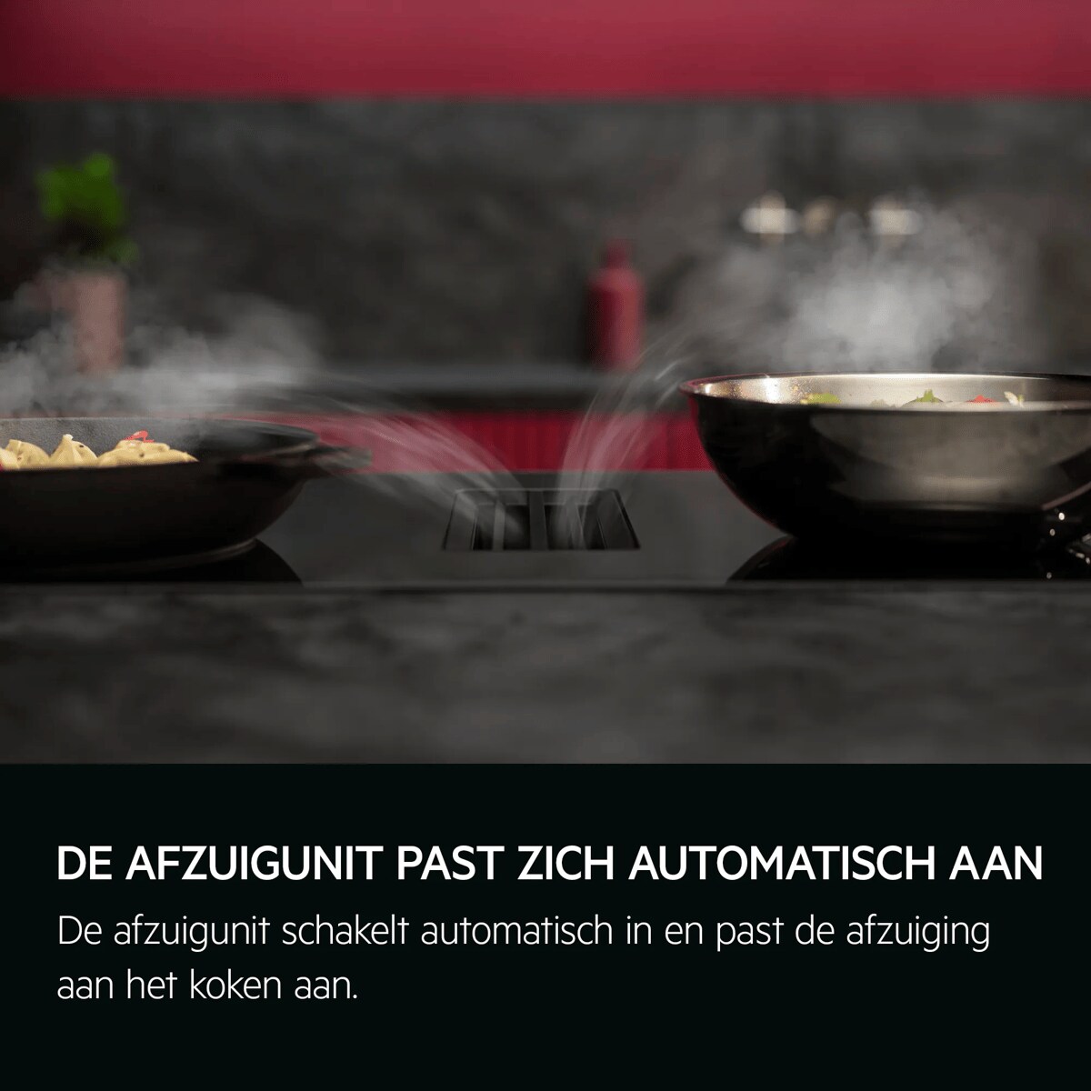 De afzuigunit past zich automatisch aan De afzuigunit schakelt automatisch in en past de afzuiging aan het koken aan.