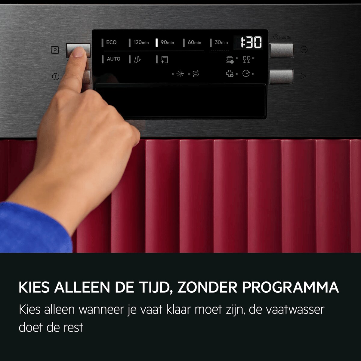 KIES ALLEEN DE TIJD, ZONDER PROGRAMMA Kies alleen wanneer je vaat klaar moet zijn, de vaatwasser doet de rest